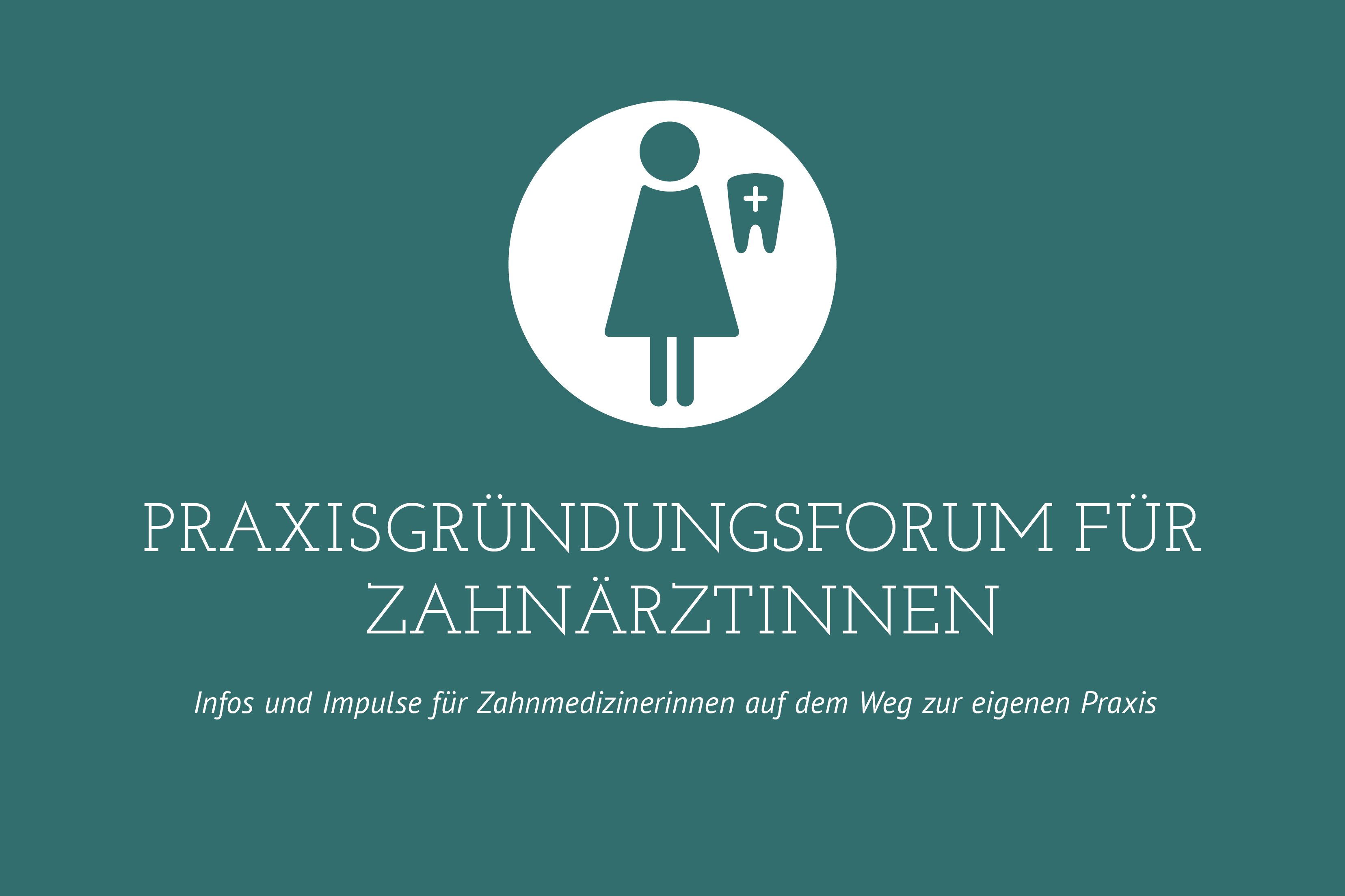 Praxisgründungsforum für Zahnärztinnen Praxisgründungsforum für Zahnärztinnen